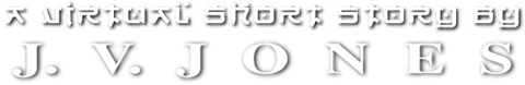 A virtual short story by
J.V.Jones